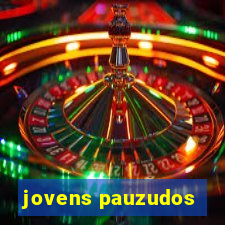 jovens pauzudos